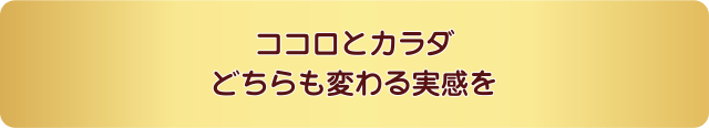 あなたの体と心、どちらも変わる実感を